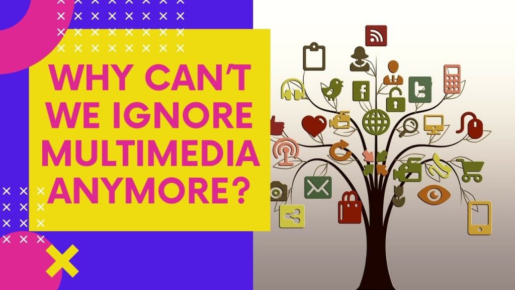 Why Can’t We Ignore Multimedia Anymore?