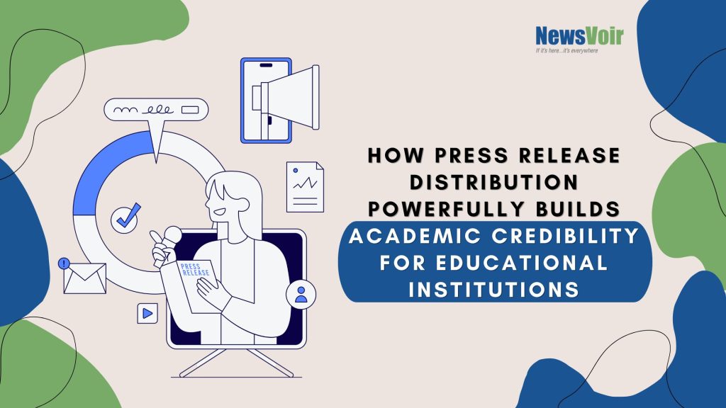 How Press Release Distribution Powerfully Builds Academic Credibility for Educational Institutions