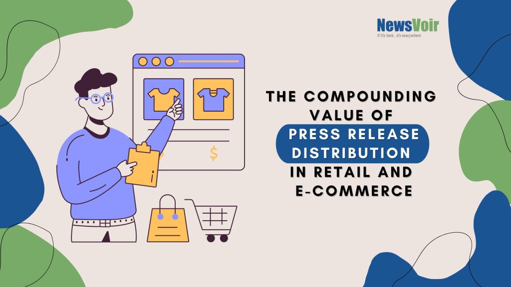 The Compounding Value of Press Release Distribution for Retail and E-Commerce
