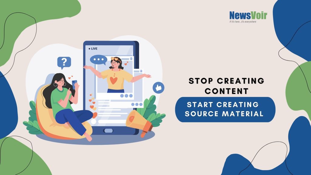 Stop Creating Content. Start Creating Source Material.